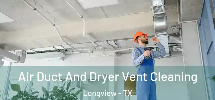 Air Duct And Dryer Vent Cleaning Longview - TX