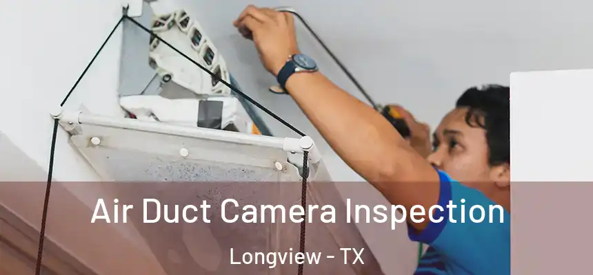 Air Duct Camera Inspection Longview - TX