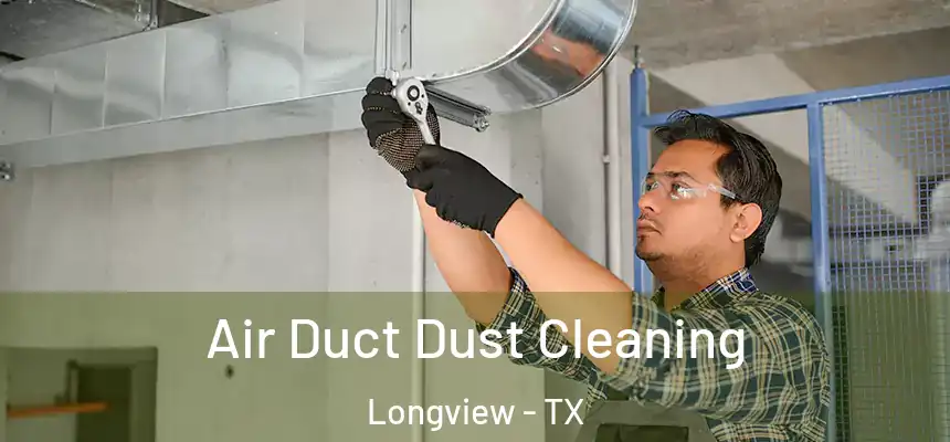 Air Duct Dust Cleaning Longview - TX