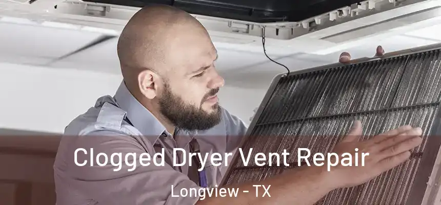 Clogged Dryer Vent Repair Longview - TX