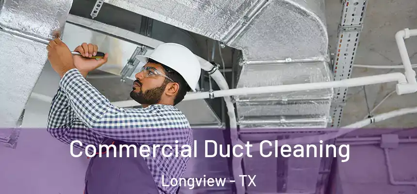 Commercial Duct Cleaning Longview - TX