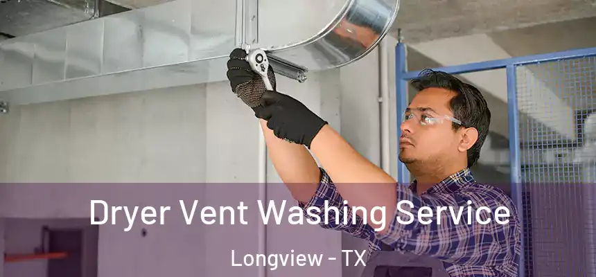 Dryer Vent Washing Service Longview - TX