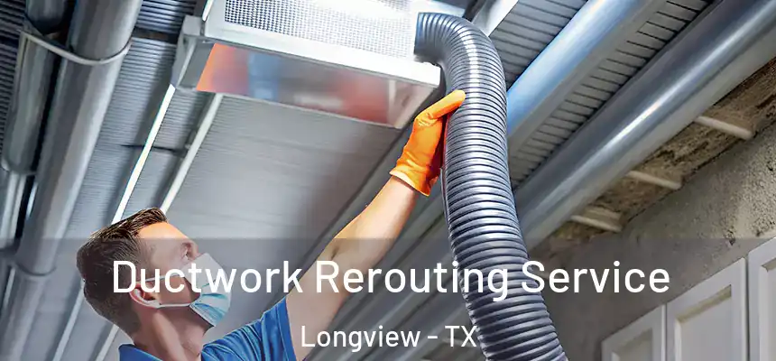 Ductwork Rerouting Service Longview - TX
