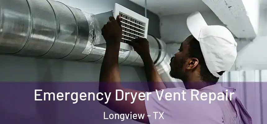 Emergency Dryer Vent Repair Longview - TX