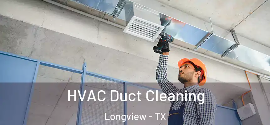 HVAC Duct Cleaning Longview - TX