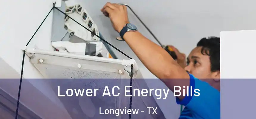 Lower AC Energy Bills Longview - TX