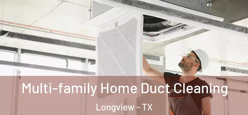 Multi-family Home Duct Cleaning Longview - TX