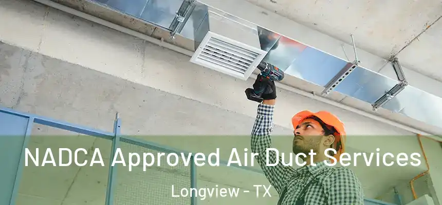 NADCA Approved Air Duct Services Longview - TX