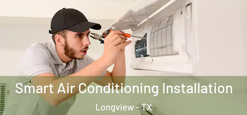 Smart Air Conditioning Installation Longview - TX