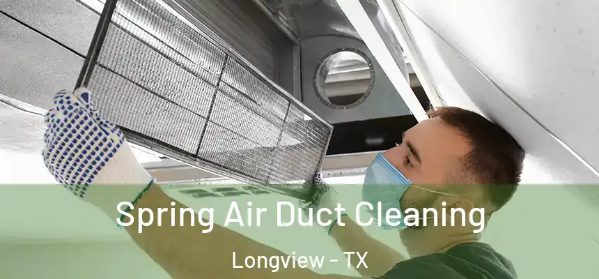 Spring Air Duct Cleaning Longview - TX